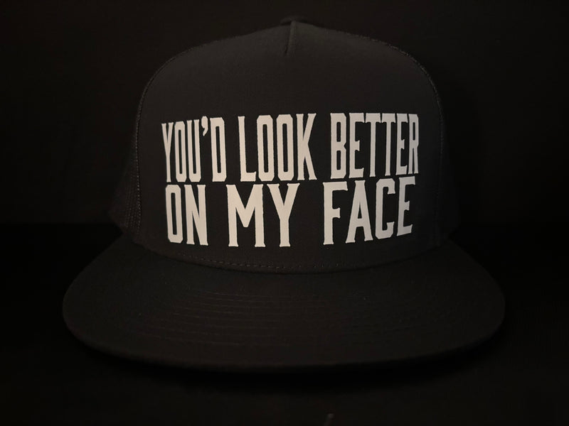 You'd Look Better On My Face Hat