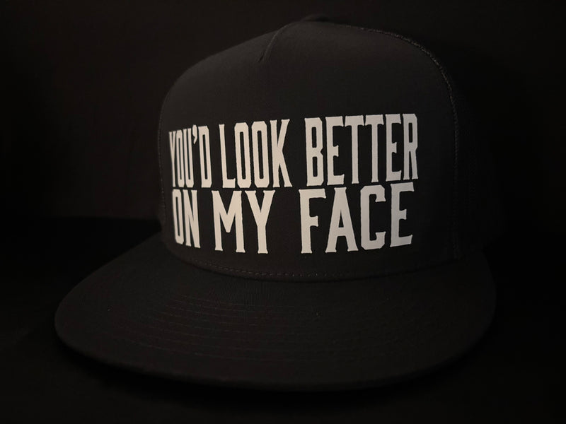 You'd Look Better On My Face Hat