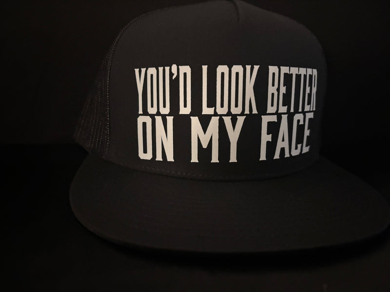 You'd Look Better On My Face Hat