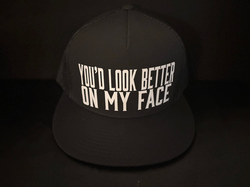 You'd Look Better On My Face Hat