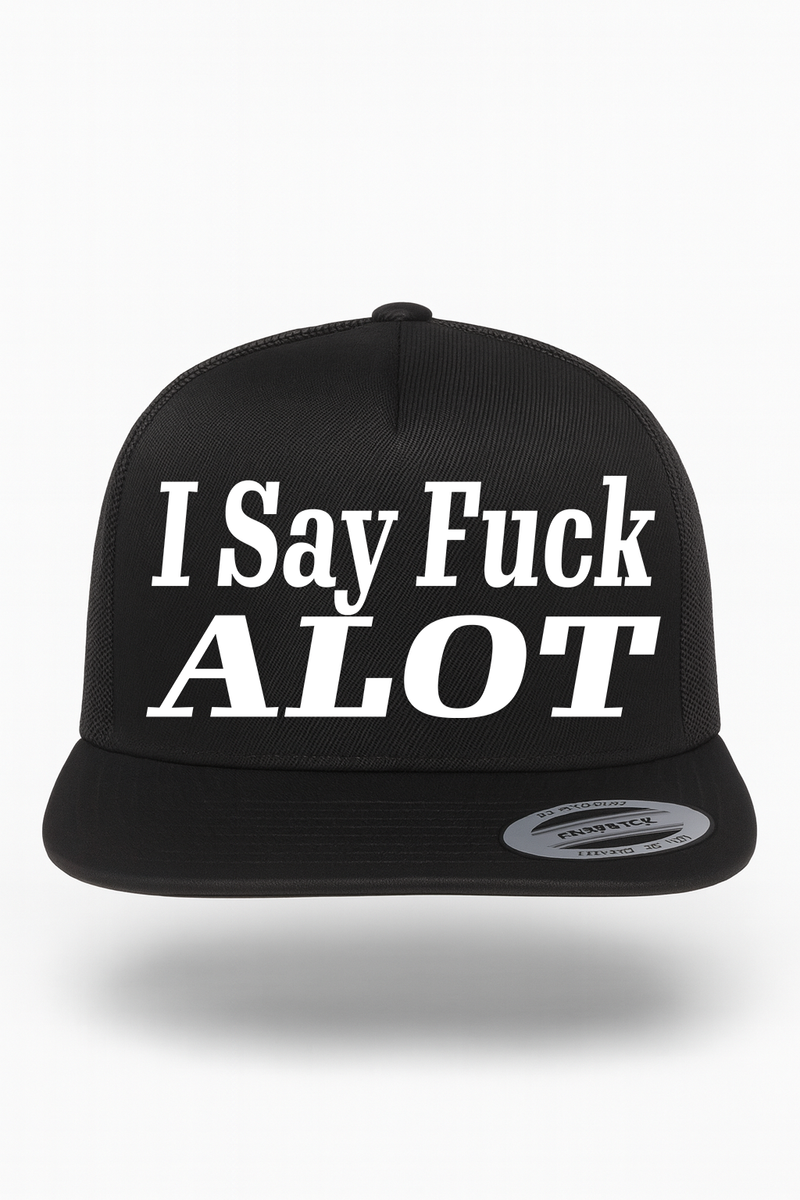 I Say Fuck Alot Hat