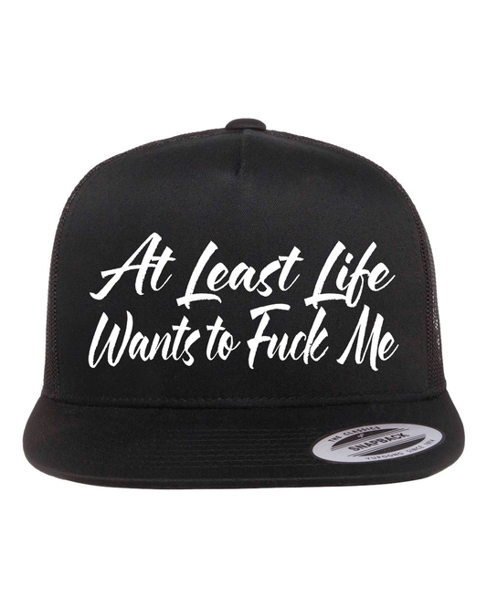 At Least Life Wants To Fuck Me Hat