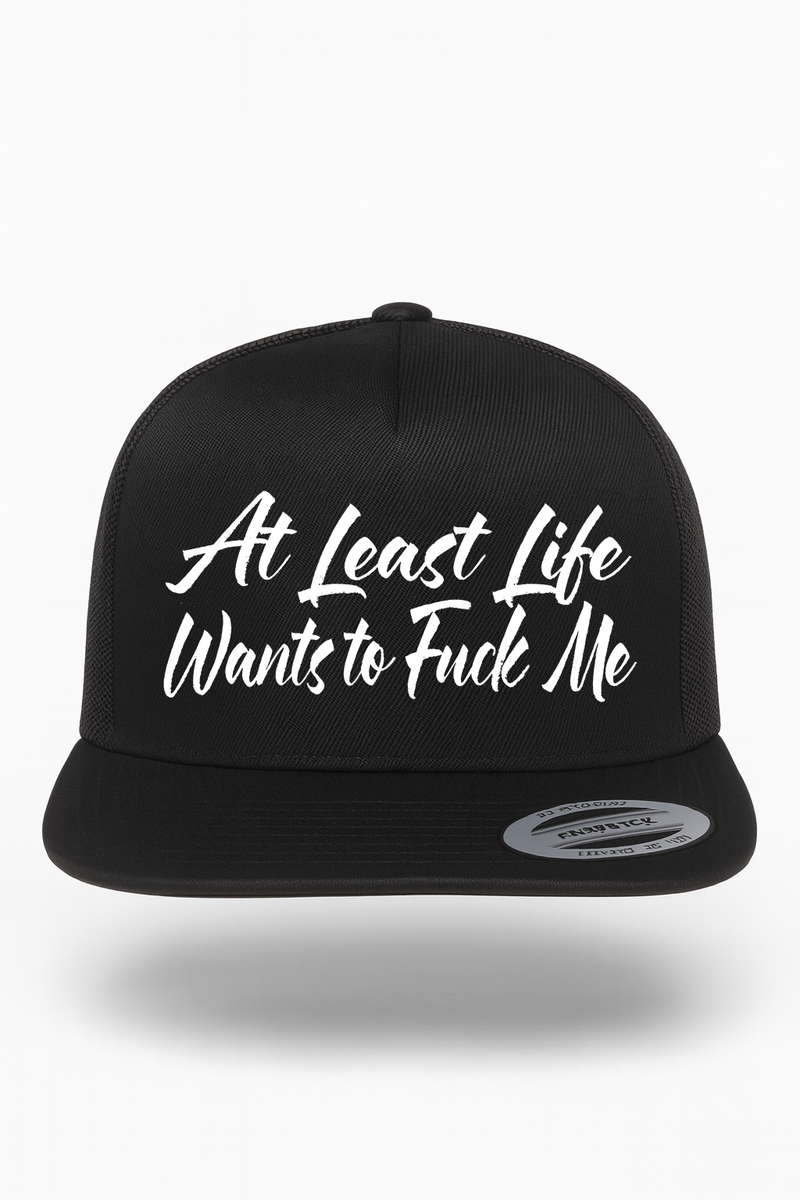 At Least Life Wants To Fuck Me Hat