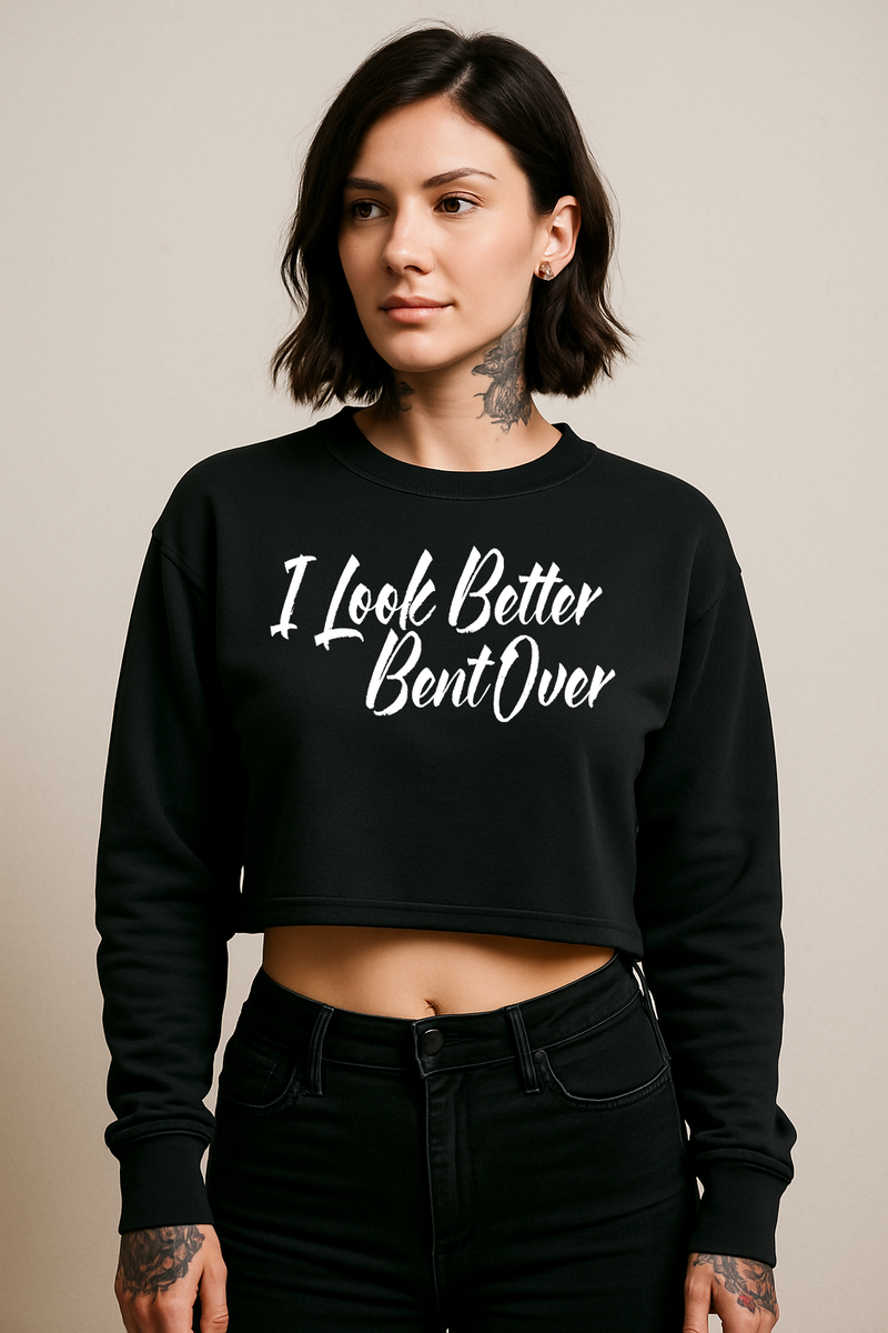 I Look Better Bent Over Crop Fleece Crewneck