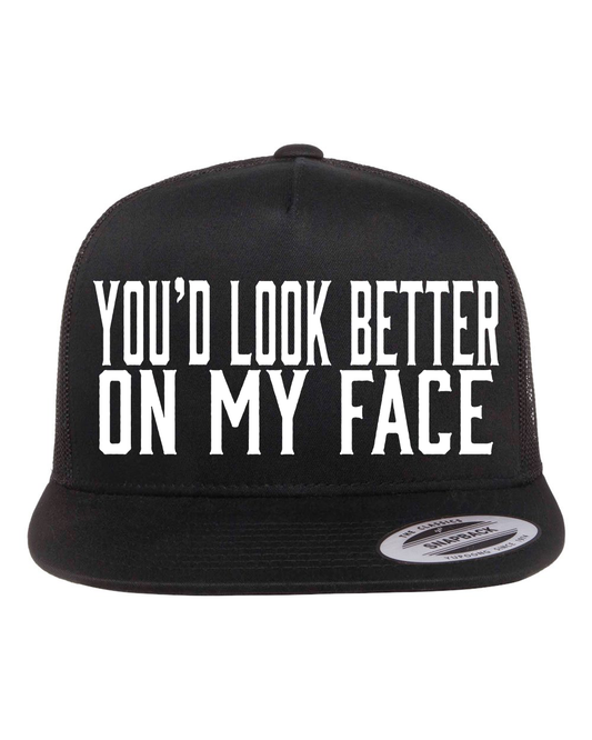 You'd Look Better On My Face Hat