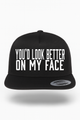 You'd Look Better On My Face Hat