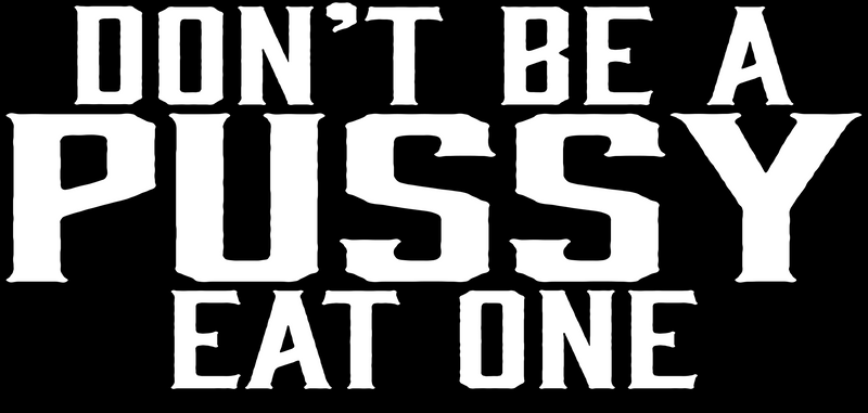 Dont Be a Pussy Eat One T-Shirt