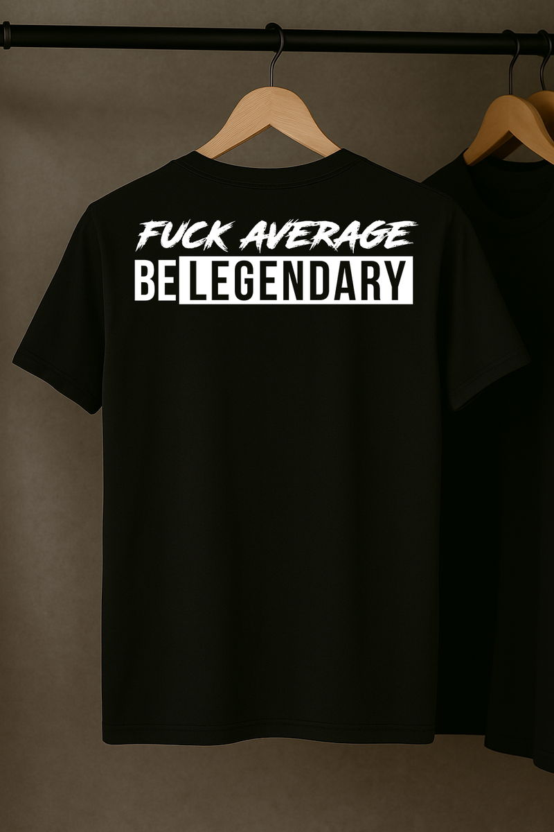 Fuck Average Be Lengendary T-Shirt