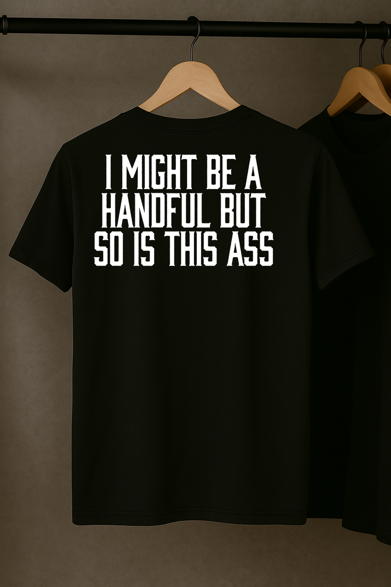 I Might Be a Handful But So Is This Ass T-Shirt