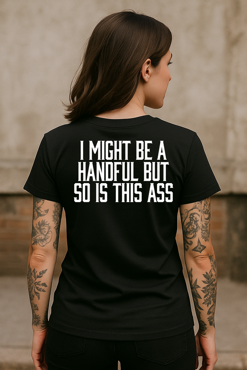 I Might Be a Handful But So Is This Ass T-Shirt