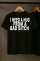 I Need a Hug From a Bad Bitch T-Shirt