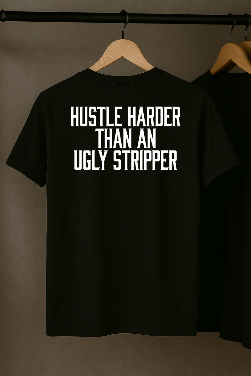Hustle Harder Than an Ugly Stripper T-Shirt