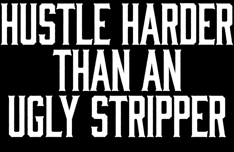 Hustle Harder Than an Ugly Stripper T-Shirt