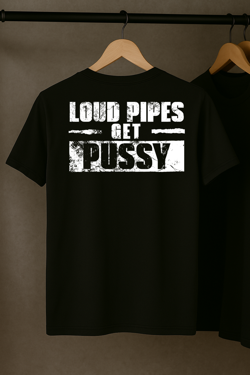 Loud Pipes Get Pussy T-Shirt