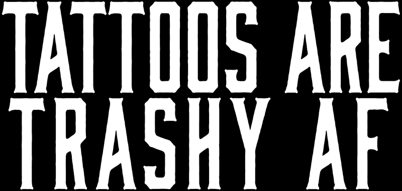 Tattoos Are Trashy AF T-Shirt