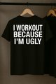 I Workout Because I'm Ugly T-Shirt